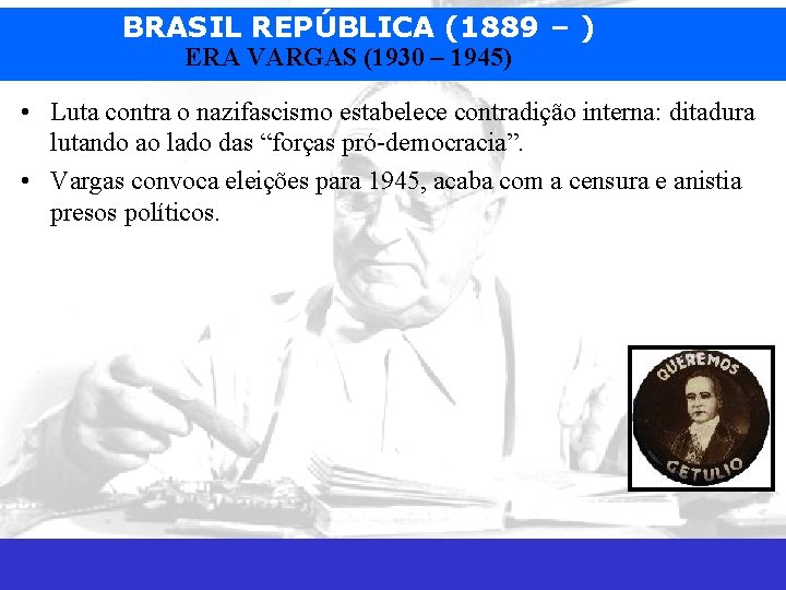 BRASIL REPÚBLICA (1889 – ) ERA VARGAS (1930 – 1945) • Luta contra o