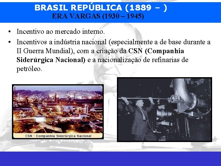 BRASIL REPÚBLICA (1889 – ) ERA VARGAS (1930 – 1945) • Incentivo ao mercado