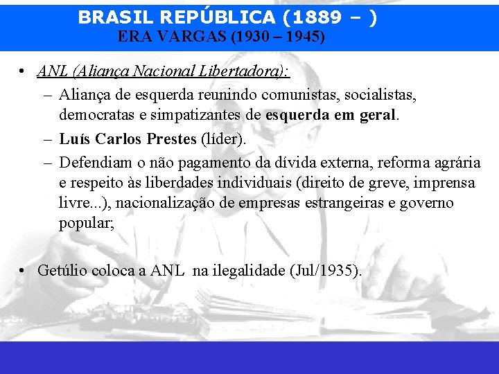 BRASIL REPÚBLICA (1889 – ) ERA VARGAS (1930 – 1945) • ANL (Aliança Nacional