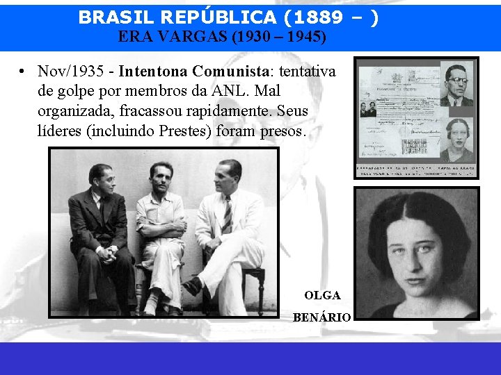 BRASIL REPÚBLICA (1889 – ) ERA VARGAS (1930 – 1945) • Nov/1935 - Intentona