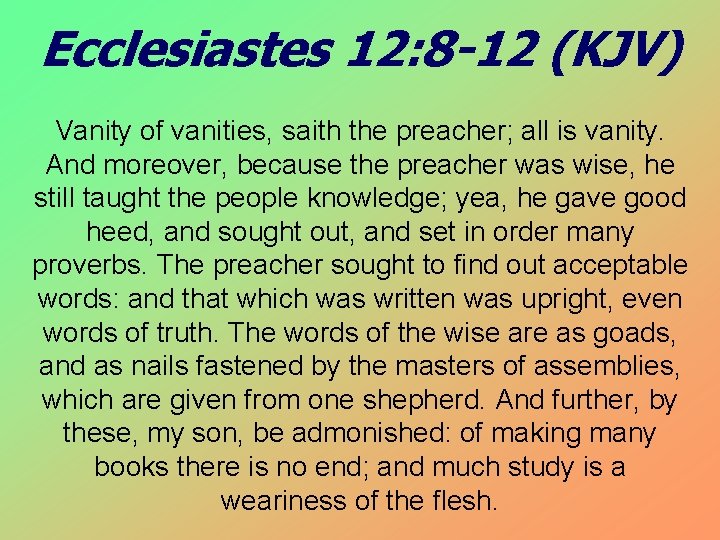 Ecclesiastes 12: 8 -12 (KJV) Vanity of vanities, saith the preacher; all is vanity.