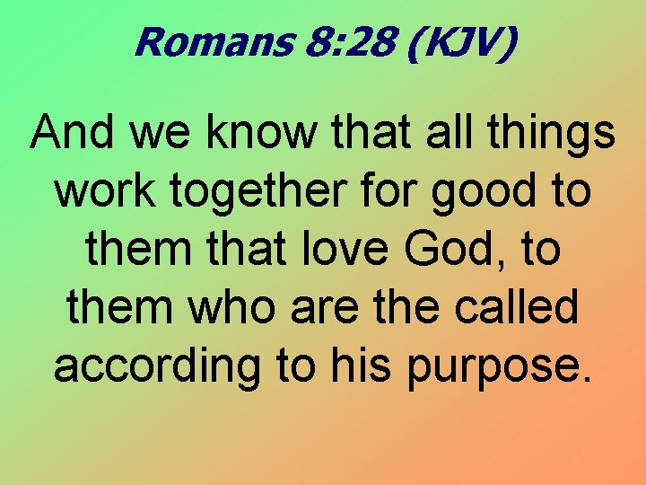 Romans 8: 28 (KJV) And we know that all things work together for good