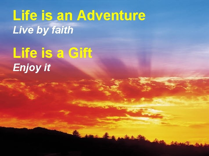 Life is an Adventure Live by faith Life is a Gift Enjoy it 