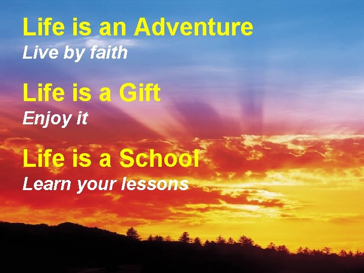 Life is an Adventure Live by faith Life is a Gift Enjoy it Life