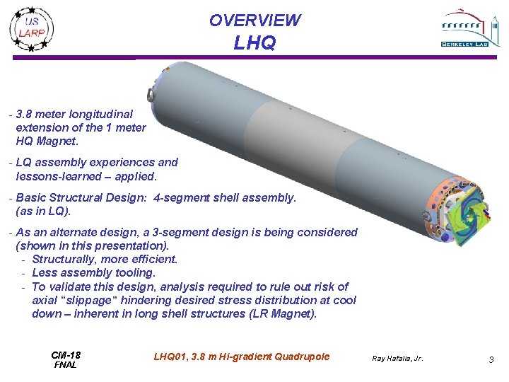 OVERVIEW LHQ - 3. 8 meter longitudinal extension of the 1 meter HQ Magnet. OVERVIEW LHQ - 3. 8 meter longitudinal extension of the 1 meter HQ Magnet.