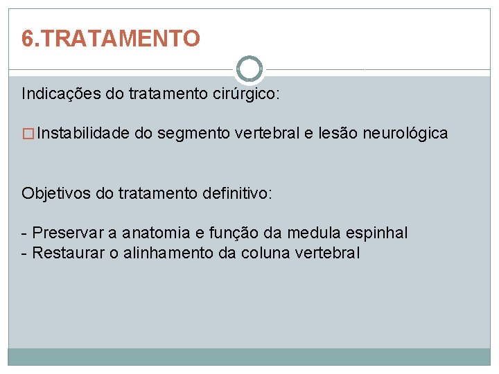 6. TRATAMENTO Indicações do tratamento cirúrgico: � Instabilidade do segmento vertebral e lesão neurológica 6. TRATAMENTO Indicações do tratamento cirúrgico: � Instabilidade do segmento vertebral e lesão neurológica