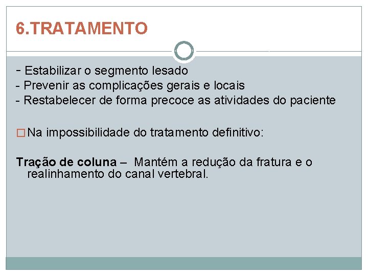 6. TRATAMENTO - Estabilizar o segmento lesado - Prevenir as complicações gerais e locais