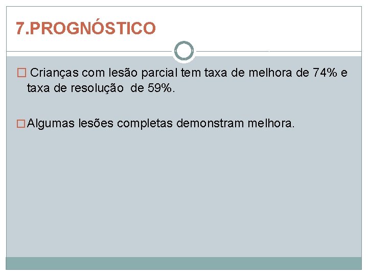 7. PROGNÓSTICO � Crianças com lesão parcial tem taxa de melhora de 74% e