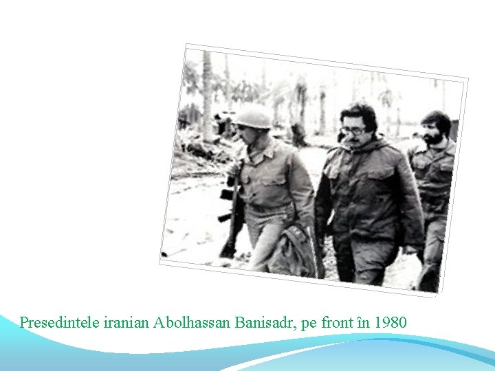 Presedintele iranian Abolhassan Banisadr, pe front în 1980 