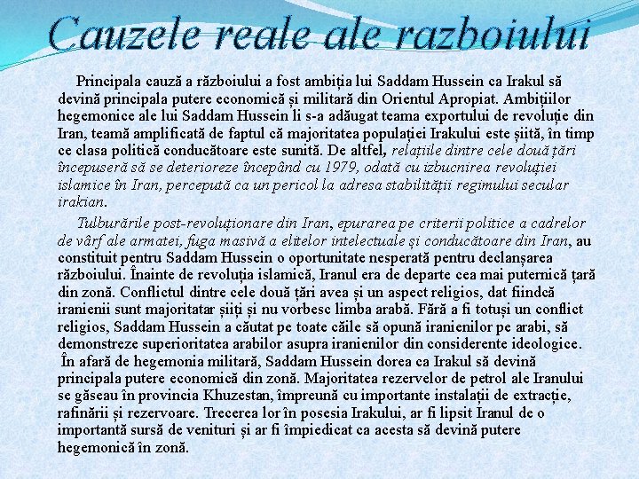 Cauzele reale razboiului Principala cauză a războiului a fost ambiția lui Saddam Hussein ca