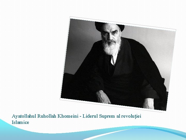 Ayatollahul Ruhollah Khomeini - Liderul Suprem al revoluției Islamice 