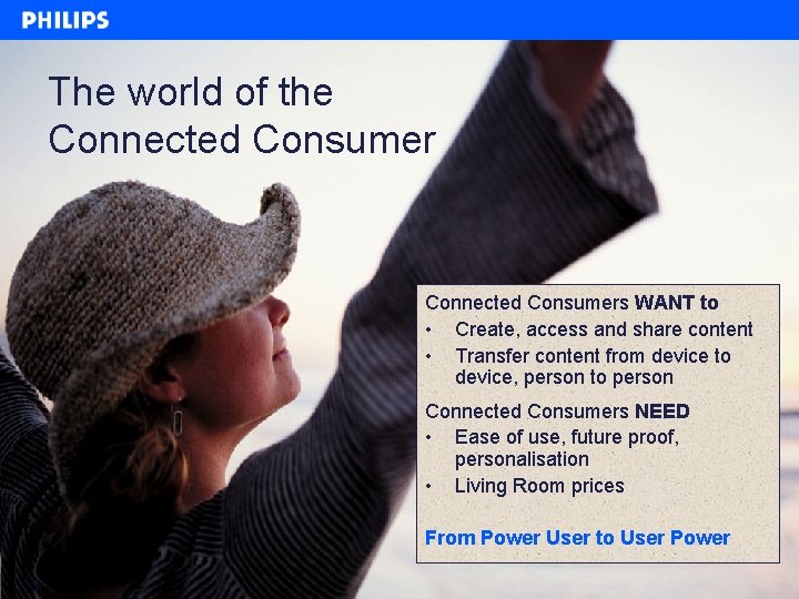 The world of the Connected Consumers WANT to • Create, access and share content