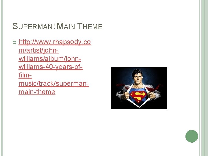 SUPERMAN: MAIN THEME http: //www. rhapsody. co m/artist/johnwilliams/album/johnwilliams-40 -years-offilmmusic/track/supermanmain-theme 