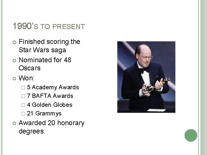 1990’S TO PRESENT Finished scoring the Star Wars saga Nominated for 48 Oscars Won: