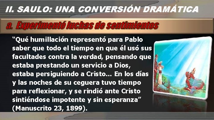 II. SAULO: UNA CONVERSIÓN DRAMÁTICA “Qué humillación representó para Pablo saber que todo el