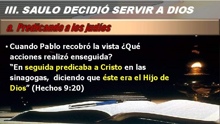III. SAULO DECIDIÓ SERVIR A DIOS • Cuando Pablo recobró la vista ¿Qué acciones