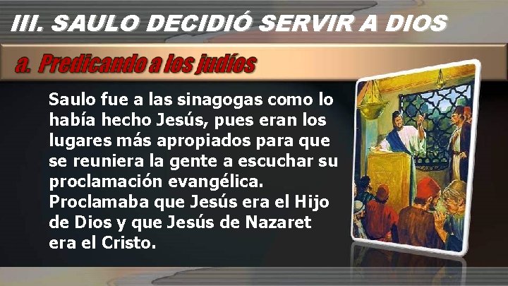 III. SAULO DECIDIÓ SERVIR A DIOS Saulo fue a las sinagogas como lo había