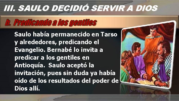 III. SAULO DECIDIÓ SERVIR A DIOS Saulo había permanecido en Tarso y alrededores, predicando