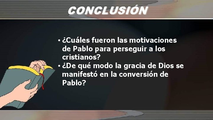 CONCLUSIÓN • ¿Cuáles fueron las motivaciones de Pablo para perseguir a los cristianos? •