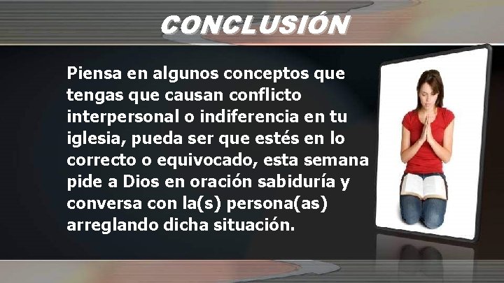 CONCLUSIÓN Piensa en algunos conceptos que tengas que causan conflicto interpersonal o indiferencia en
