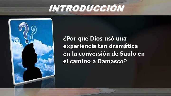 INTRODUCCIÓN ¿Por qué Dios usó una experiencia tan dramática en la conversión de Saulo