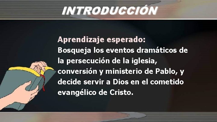 INTRODUCCIÓN Aprendizaje esperado: Bosqueja los eventos dramáticos de la persecución de la iglesia, conversión