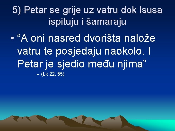 5) Petar se grije uz vatru dok Isusa ispituju i šamaraju • “A oni