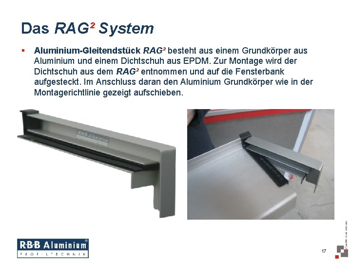 Das RAG² System § Aluminium-Gleitendstück RAG² besteht aus einem Grundkörper aus Aluminium und einem