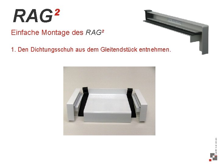 RAG² Einfache Montage des RAG² 1. Den Dichtungsschuh aus dem Gleitendstück entnehmen. 