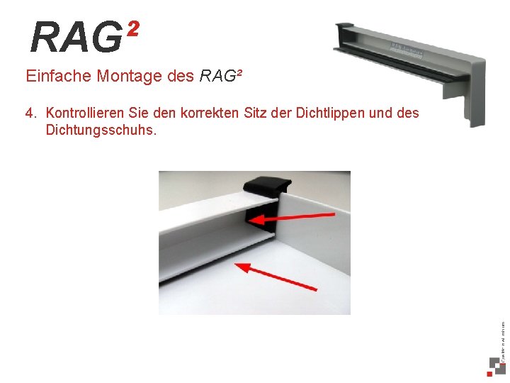 RAG² Einfache Montage des RAG² 4. Kontrollieren Sie den korrekten Sitz der Dichtlippen und