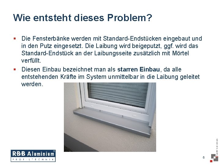 Wie entsteht dieses Problem? § Die Fensterbänke werden mit Standard-Endstücken eingebaut und in den