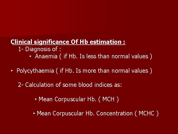 Clinical significance Of Hb estimation : 1 - Diagnosis of : ▪ Anaemia (