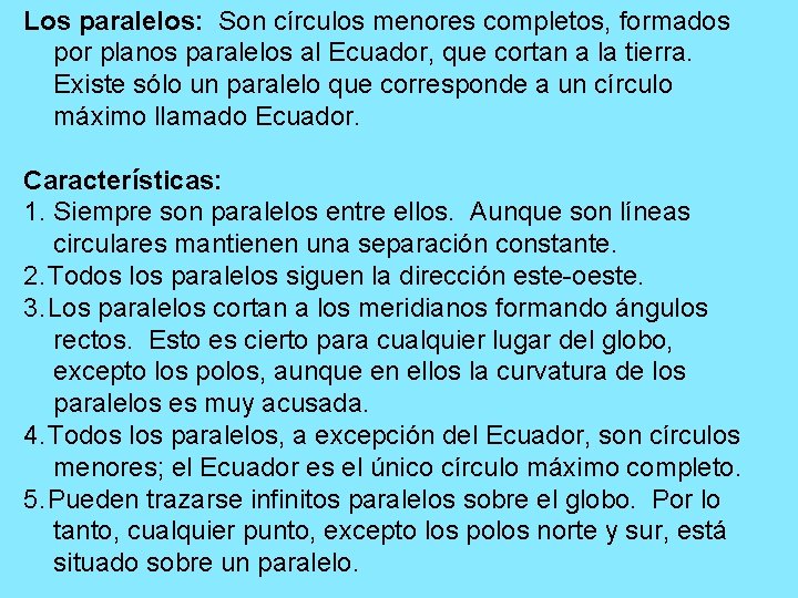 Los paralelos: Son círculos menores completos, formados por planos paralelos al Ecuador, que cortan