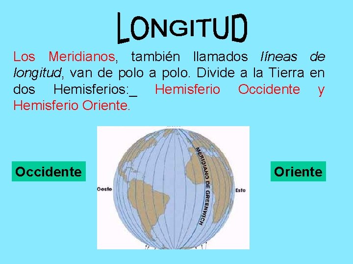 Los Meridianos, también llamados líneas de longitud, van de polo a polo. Divide a