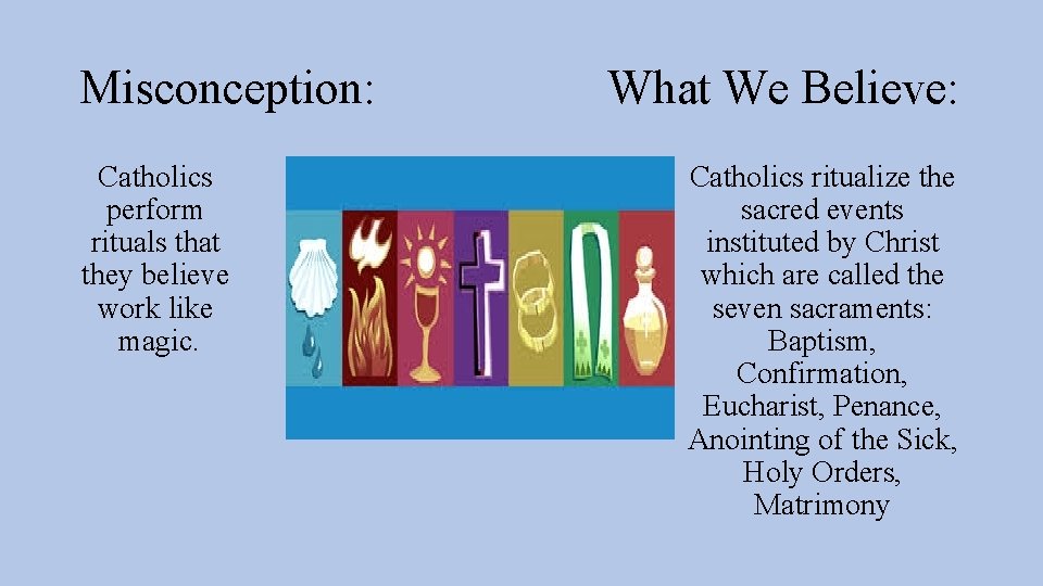 Misconception: Catholics perform rituals that they believe work like magic. What We Believe: Catholics