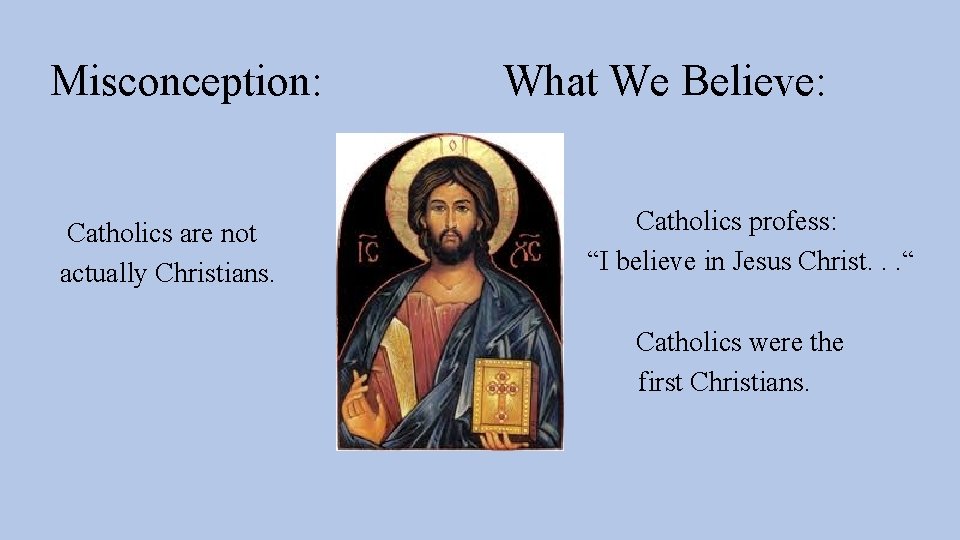 Misconception: Catholics are not actually Christians. What We Believe: Catholics profess: “I believe in