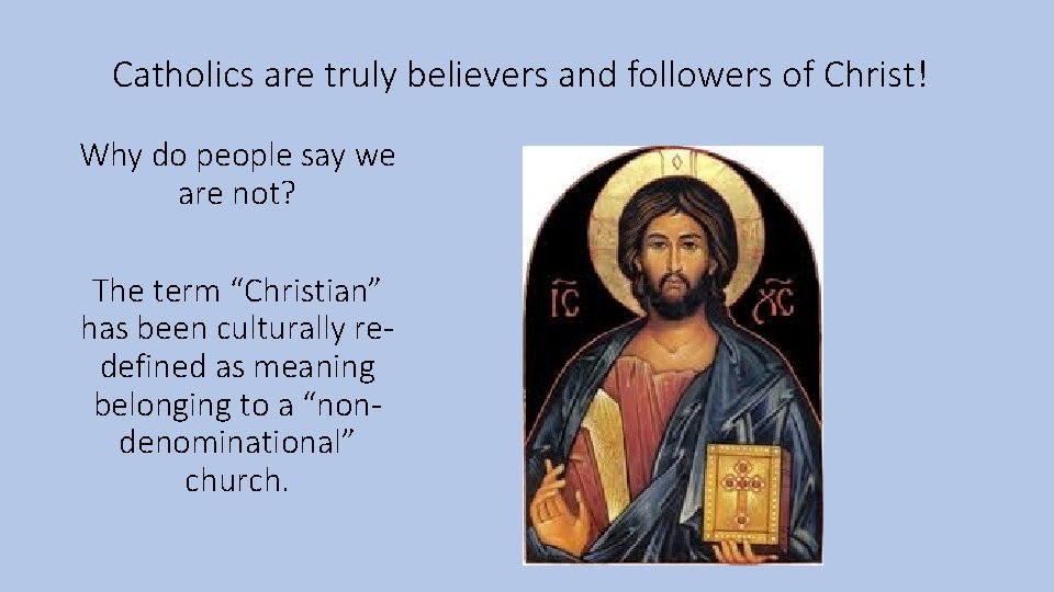 Catholics are truly believers and followers of Christ! Why do people say we are