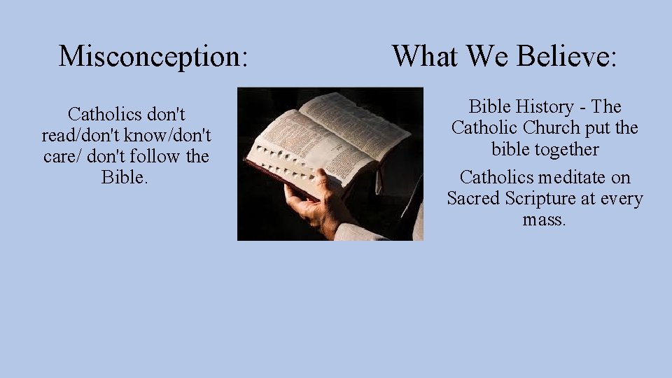 Misconception: Catholics don't read/don't know/don't care/ don't follow the Bible. What We Believe: Bible