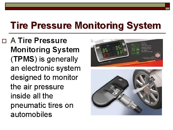 Tire Pressure Monitoring System o A Tire Pressure Monitoring System (TPMS) is generally an