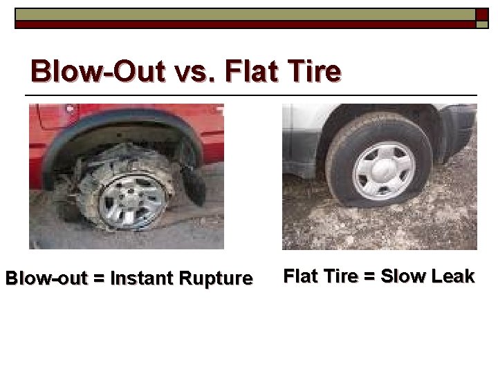 Blow-Out vs. Flat Tire Blow-out = Instant Rupture Flat Tire = Slow Leak 