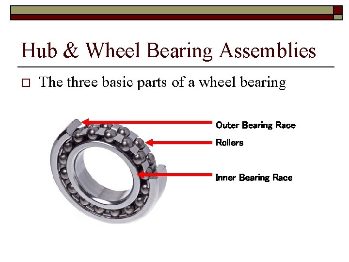 Hub & Wheel Bearing Assemblies o The three basic parts of a wheel bearing