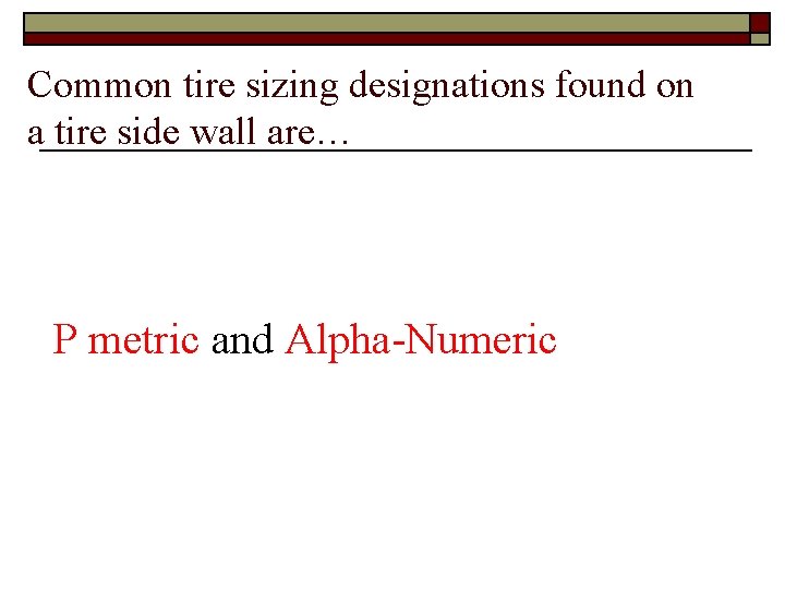 Common tire sizing designations found on a tire side wall are… P metric and