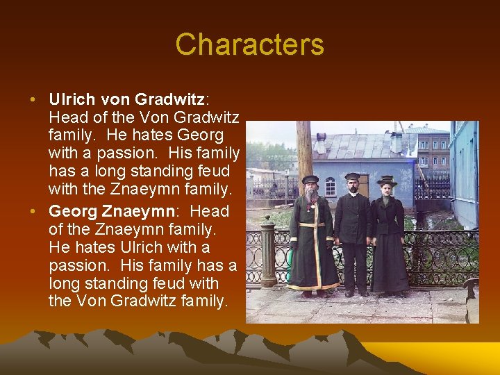 Characters • Ulrich von Gradwitz: Head of the Von Gradwitz family. He hates Georg