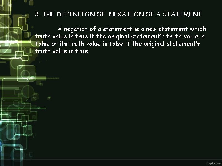 3. THE DEFINITON OF NEGATION OF A STATEMENT A negation of a statement is