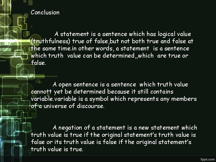 Conclusion A statement is a sentence which has logical value (truthfulness) true of false,