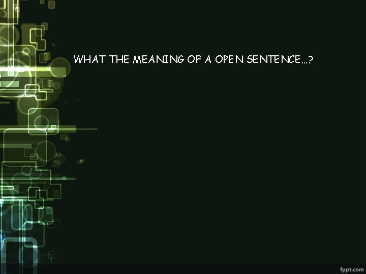 WHAT THE MEANING OF A OPEN SENTENCE…? 