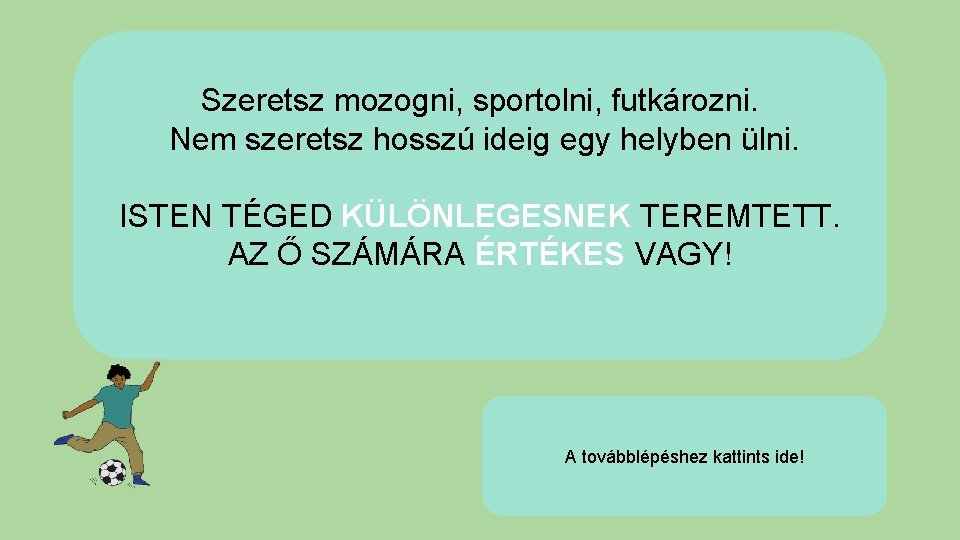 Szeretsz mozogni, sportolni, futkározni. Nem szeretsz hosszú ideig egy helyben ülni. ISTEN TÉGED KÜLÖNLEGESNEK