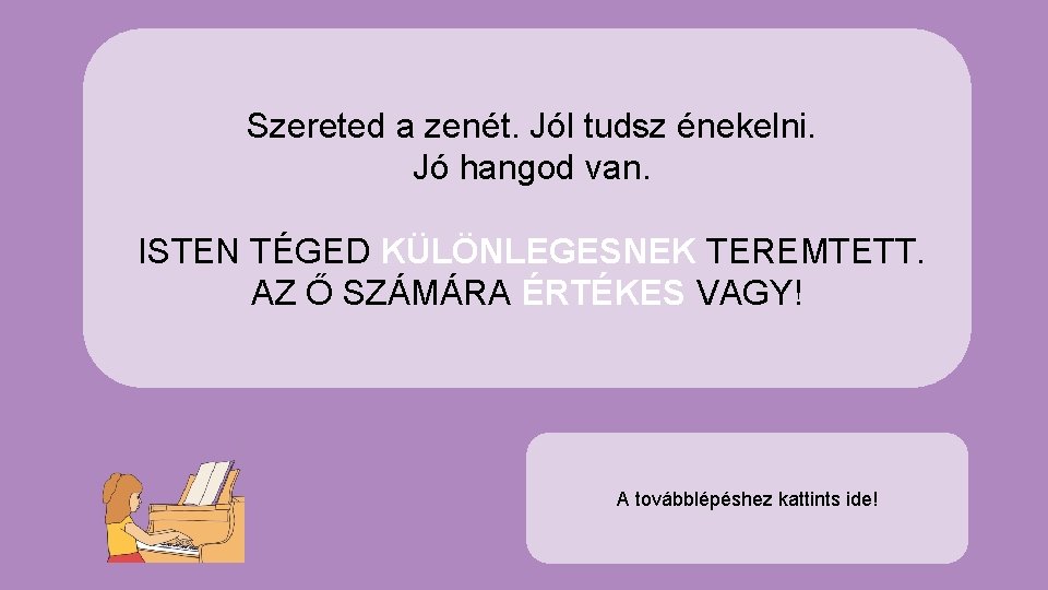 Szereted a zenét. Jól tudsz énekelni. Jó hangod van. ISTEN TÉGED KÜLÖNLEGESNEK TEREMTETT. AZ