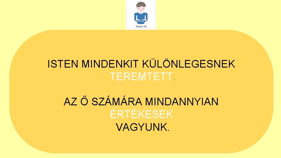 ISTEN MINDENKIT KÜLÖNLEGESNEK TEREMTETT. AZ Ő SZÁMÁRA MINDANNYIAN ÉRTÉKESEK VAGYUNK. 