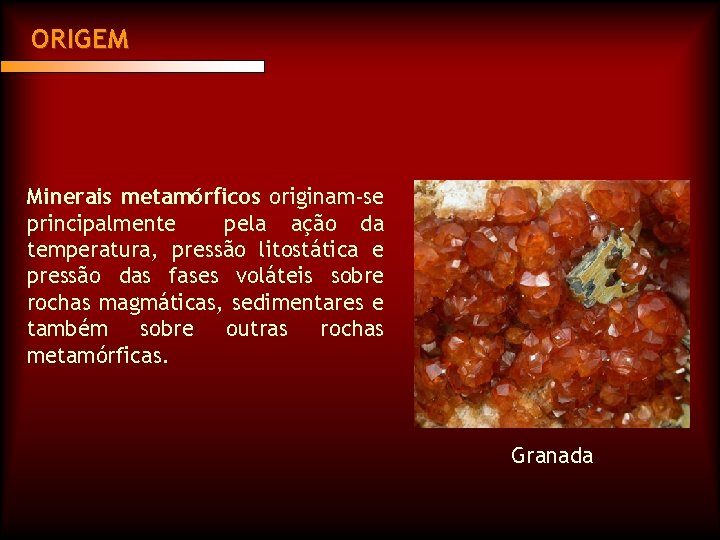 ORIGEM Minerais metamórficos originam-se principalmente pela ação da temperatura, pressão litostática e pressão das